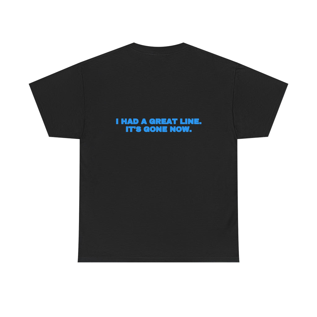 I had a great line. It's gone now. Tee · Sky (dark)