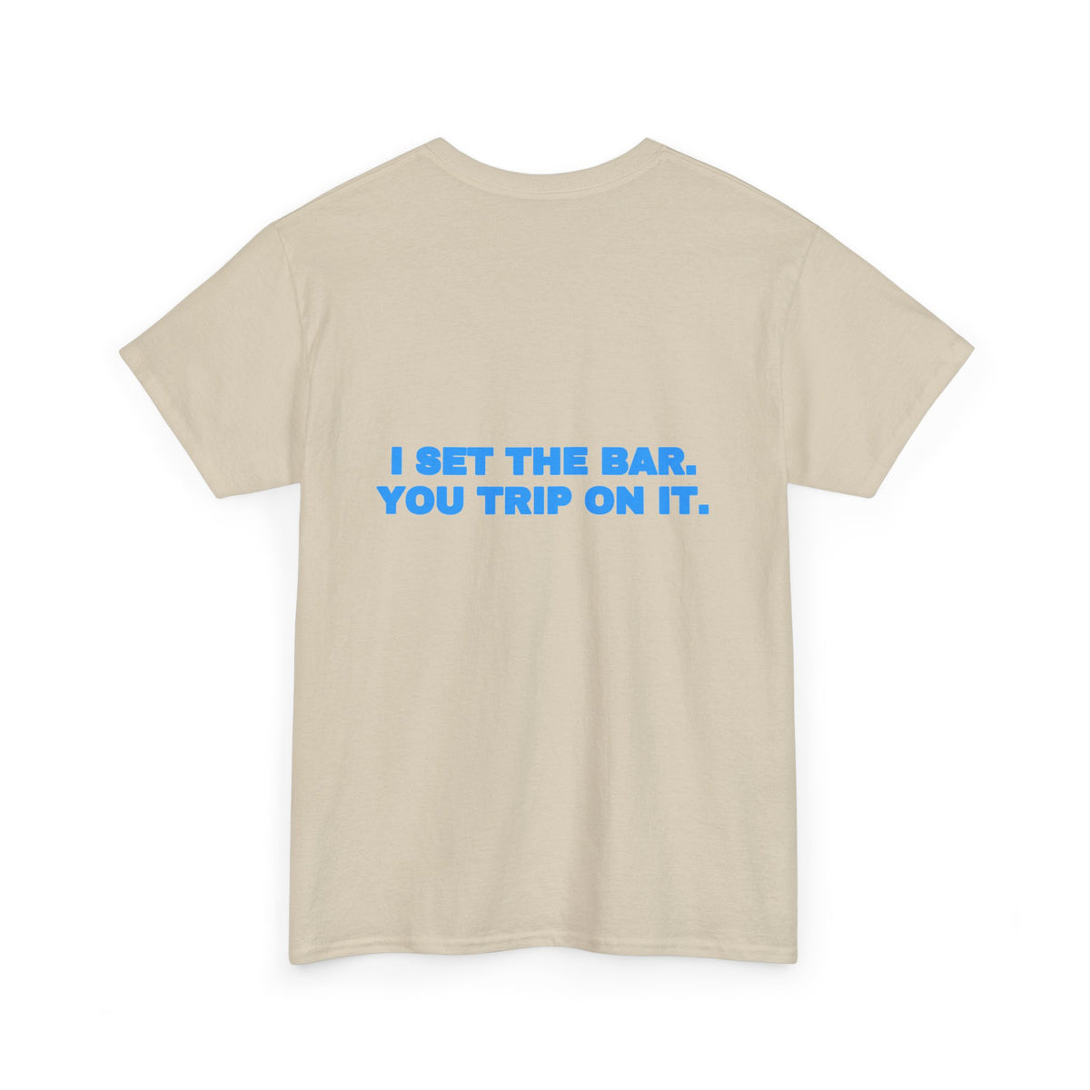I set the bar. You trip on it. Tee · Sky