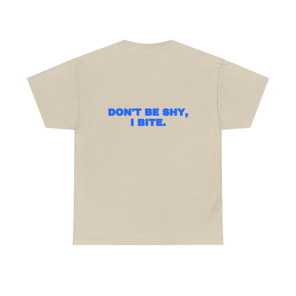 Don't be shy, I bite. Tee
