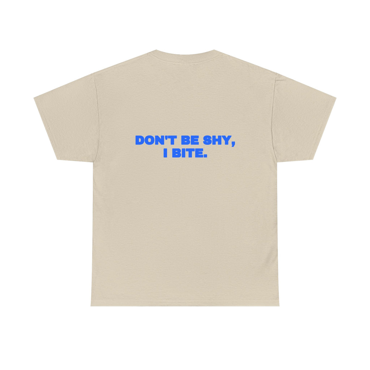 Don't be shy, I bite. Tee
