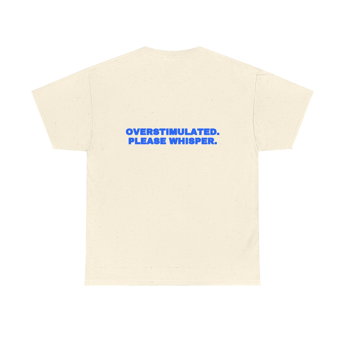 Overstimulated. Please whisper. Tee