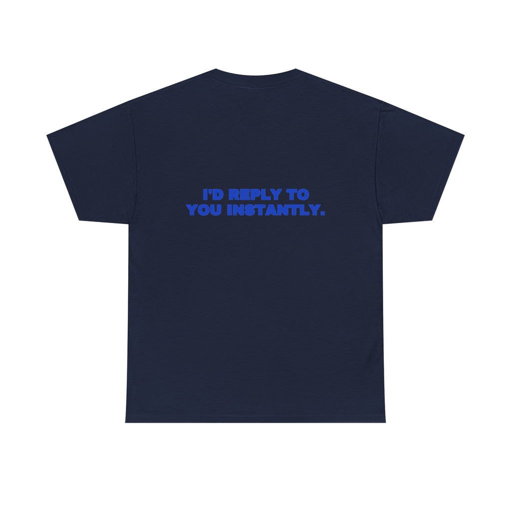 I'd reply to you instantly. Tee · Cobalt (dark)