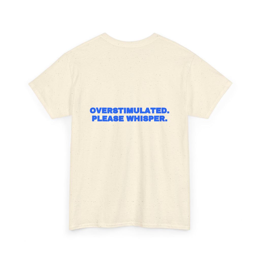 Overstimulated. Please whisper. Tee