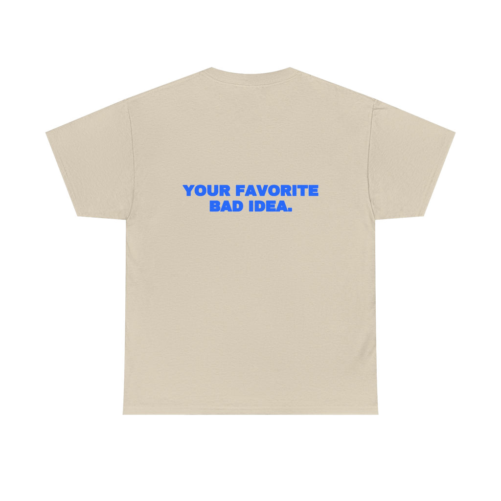 Your favorite bad idea. Tee