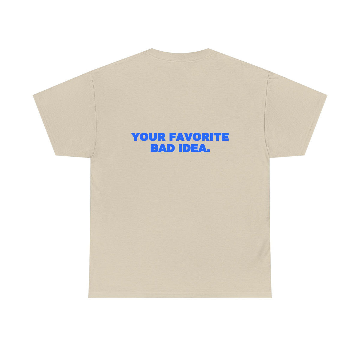 Your favorite bad idea. Tee