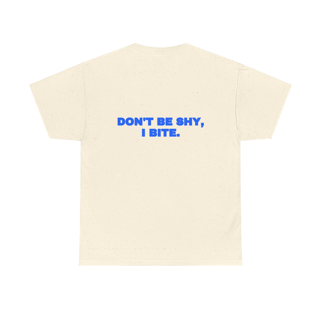 Don't be shy, I bite. Tee
