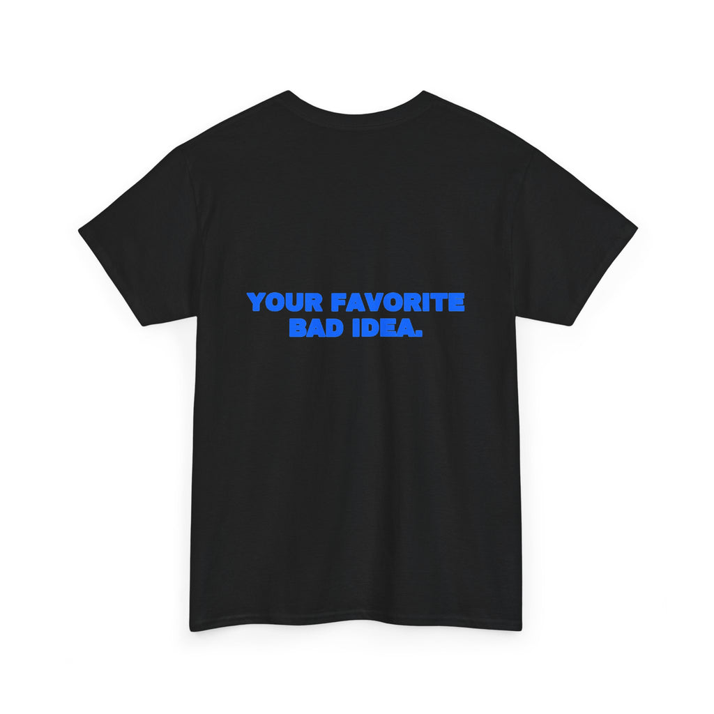 Your favorite bad idea. Tee
