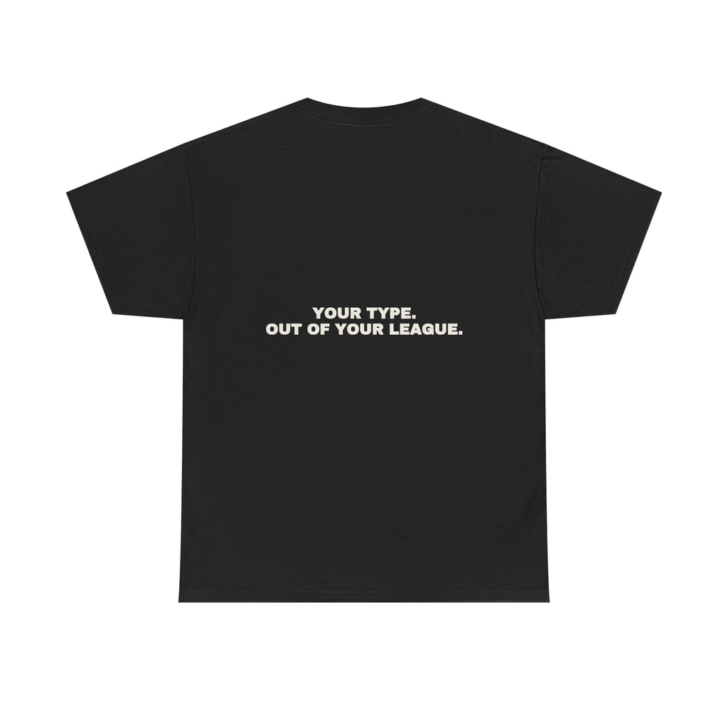 Your type. Out of your league. Statement Tee - Soft Classic Cotton, Funny Dry Humor Gift | Seen Zoned