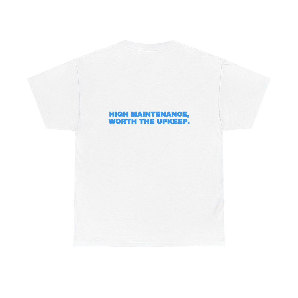 High maintenance, worth the upkeep. Tee · Sky