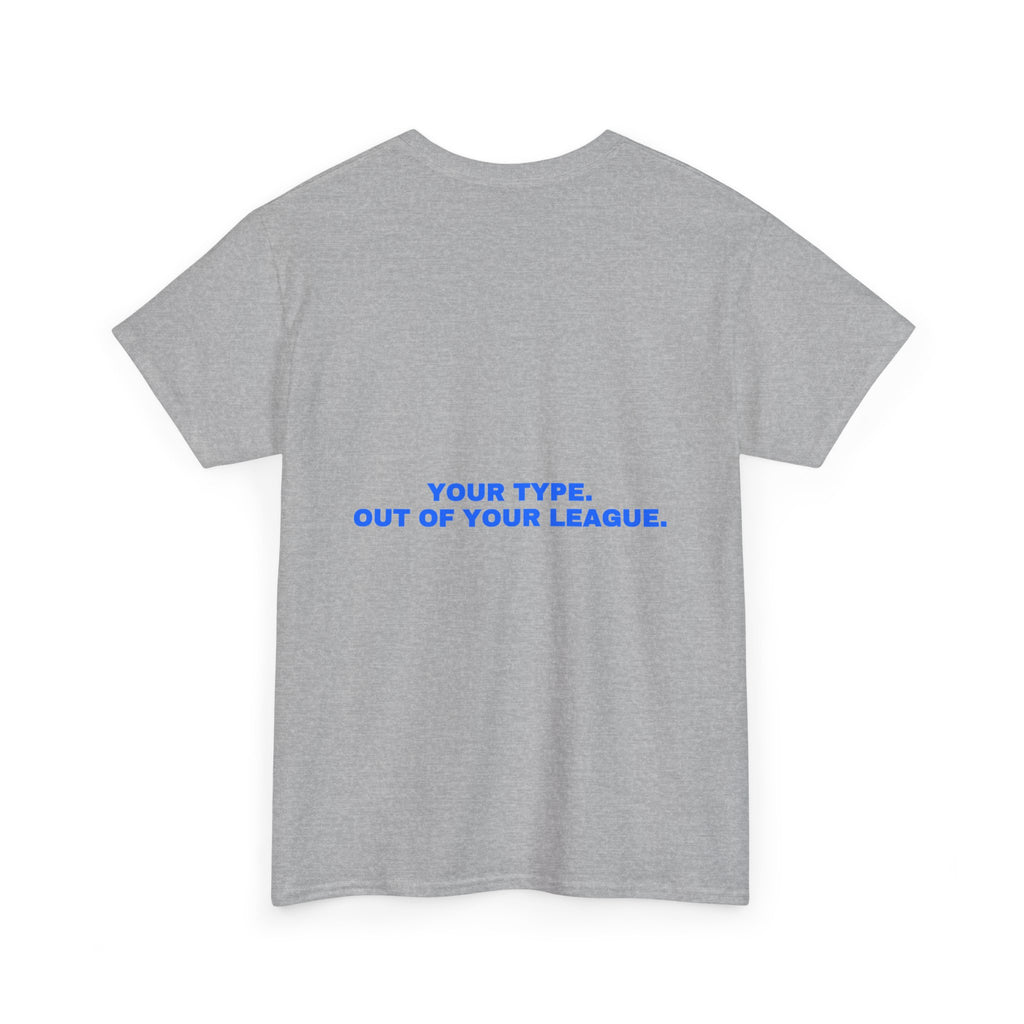 Your type. Out of your league. Statement Tee - Soft Classic Cotton, Funny Dry Humor Gift | Seen Zoned
