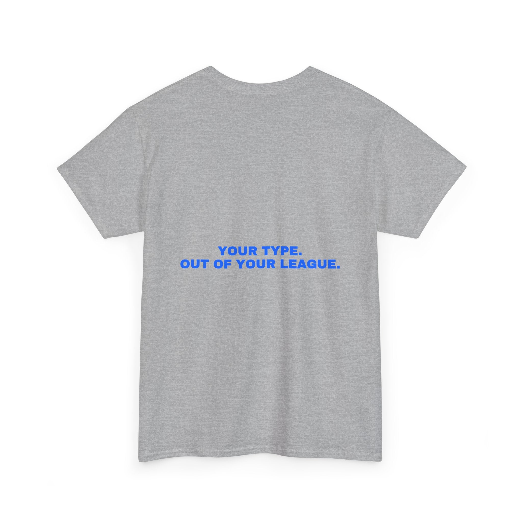 Your type. Out of your league. Statement Tee - Soft Classic Cotton, Funny Dry Humor Gift | Seen Zoned