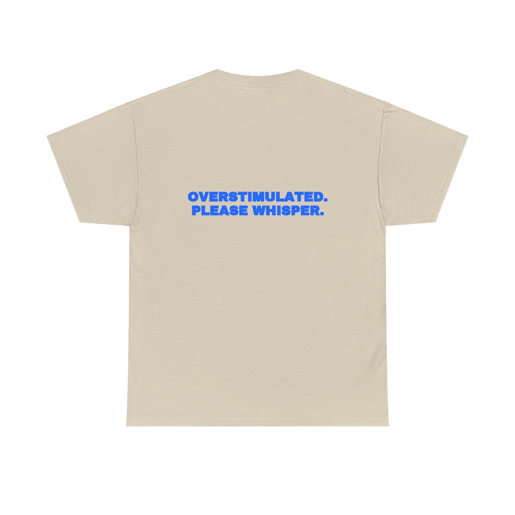 Overstimulated. Please whisper. Tee