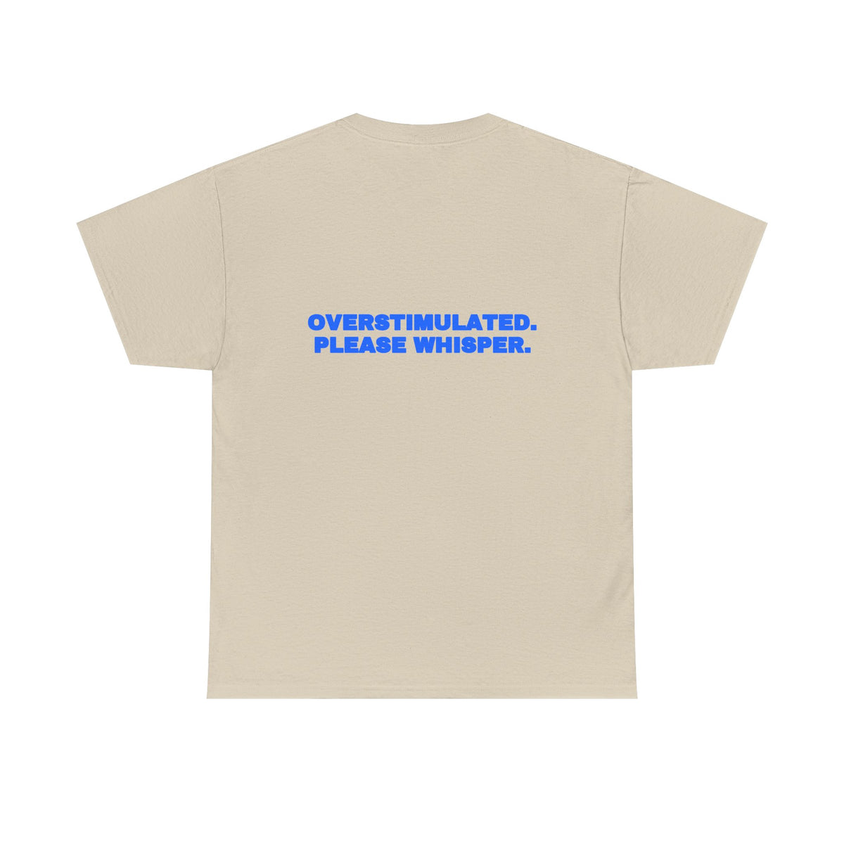 Overstimulated. Please whisper. Tee