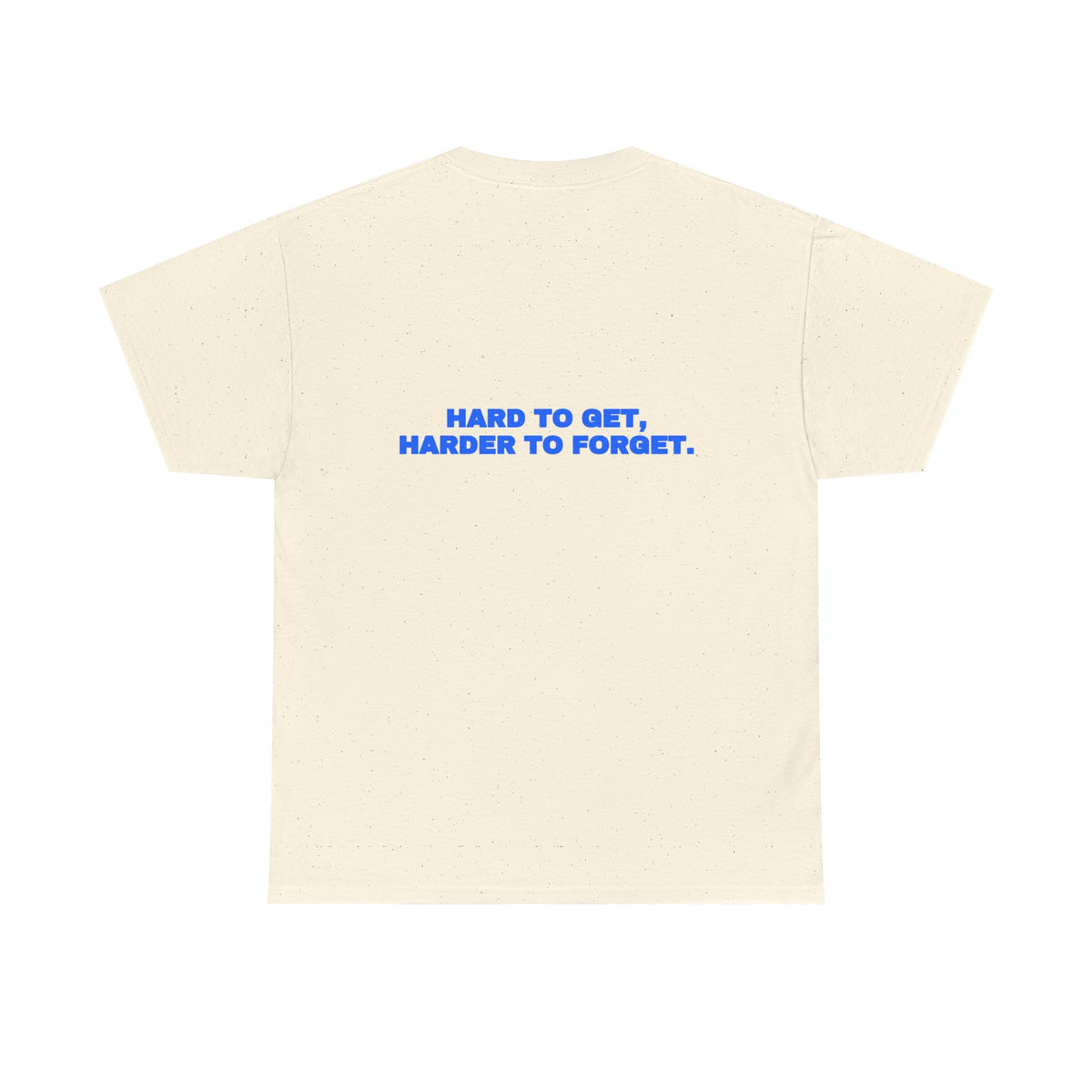 Hard to get, harder to forget. Tee