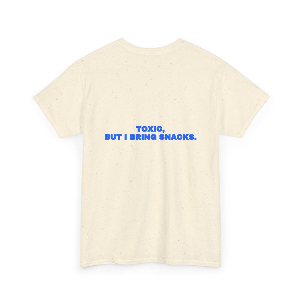 Toxic, but I bring snacks. Tee