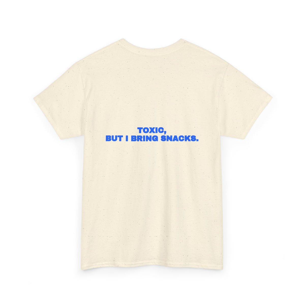 Toxic, but I bring snacks. Tee