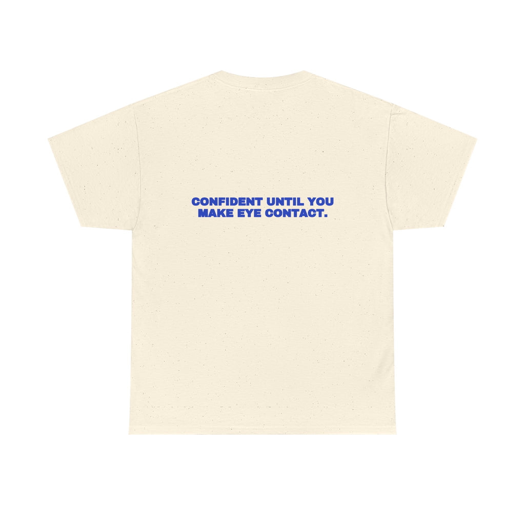 Confident until you make eye contact. Tee · Cobalt
