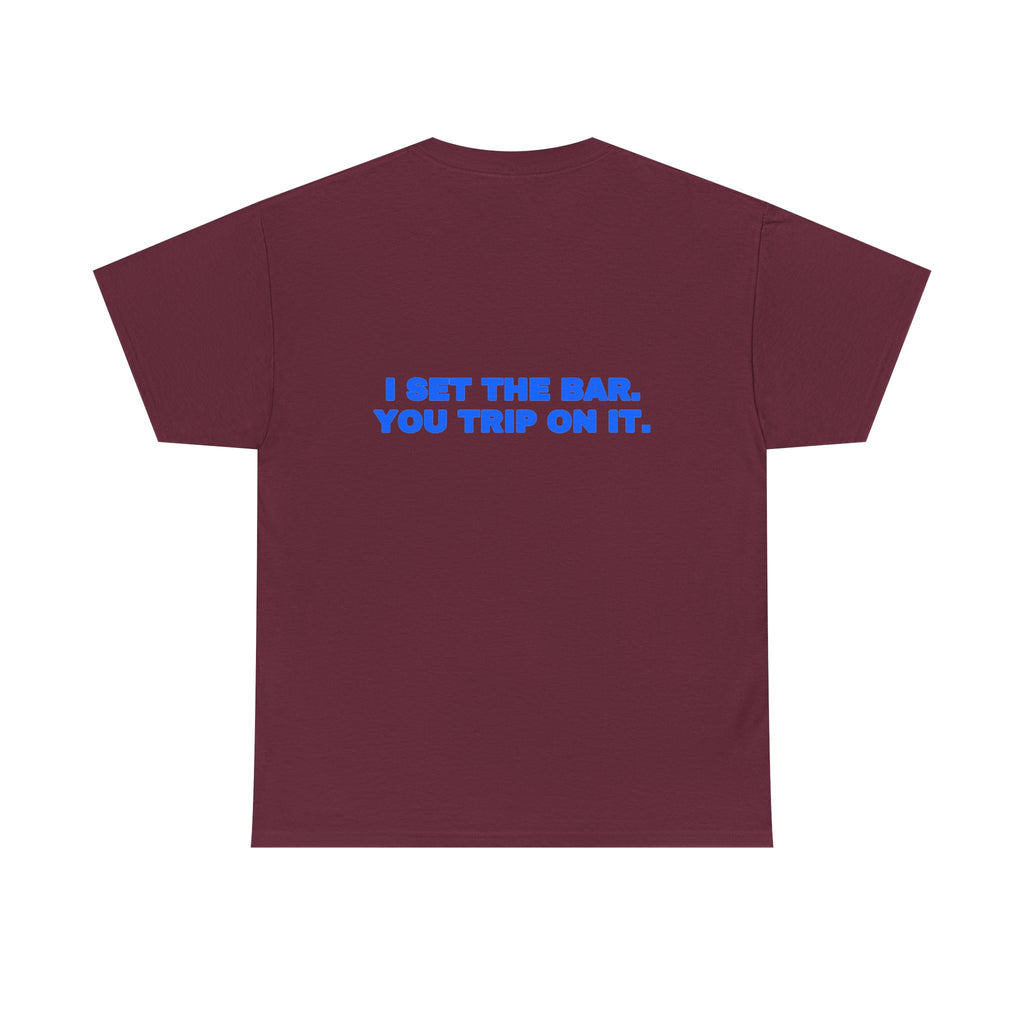 I set the bar. You trip on it. Tee