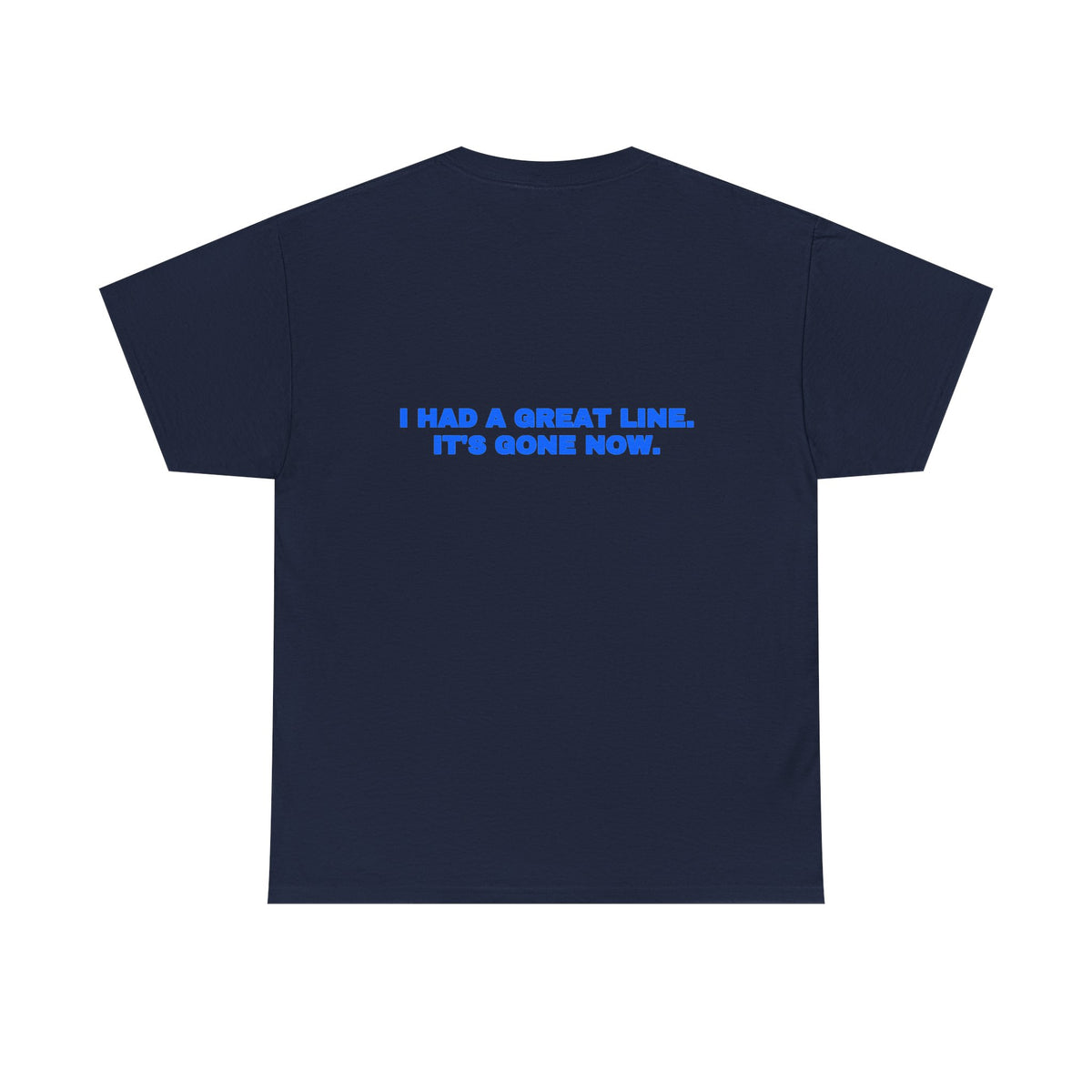I had a great line. It's gone now. Tee · Royal (dark)