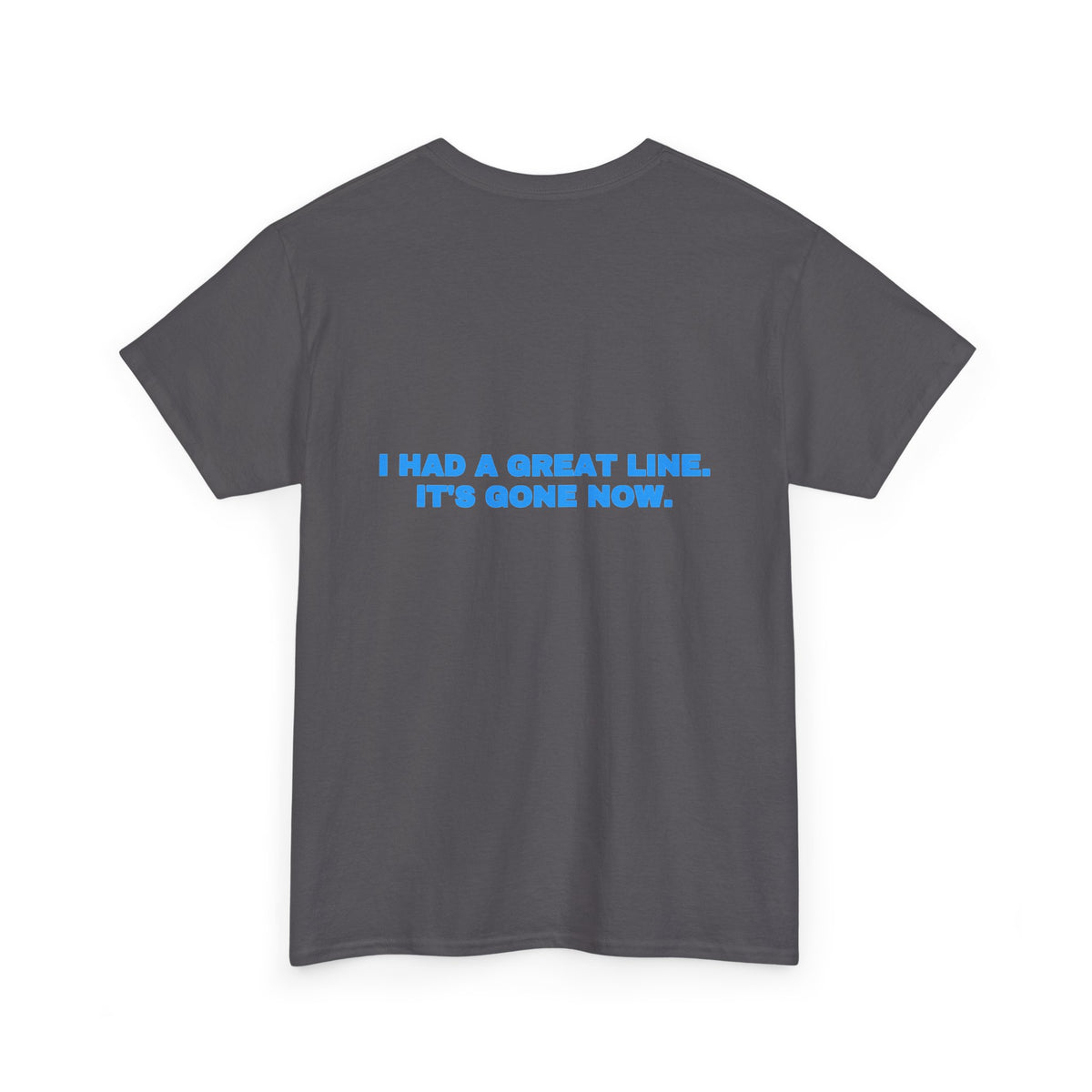 I had a great line. It's gone now. Tee · Sky (dark)