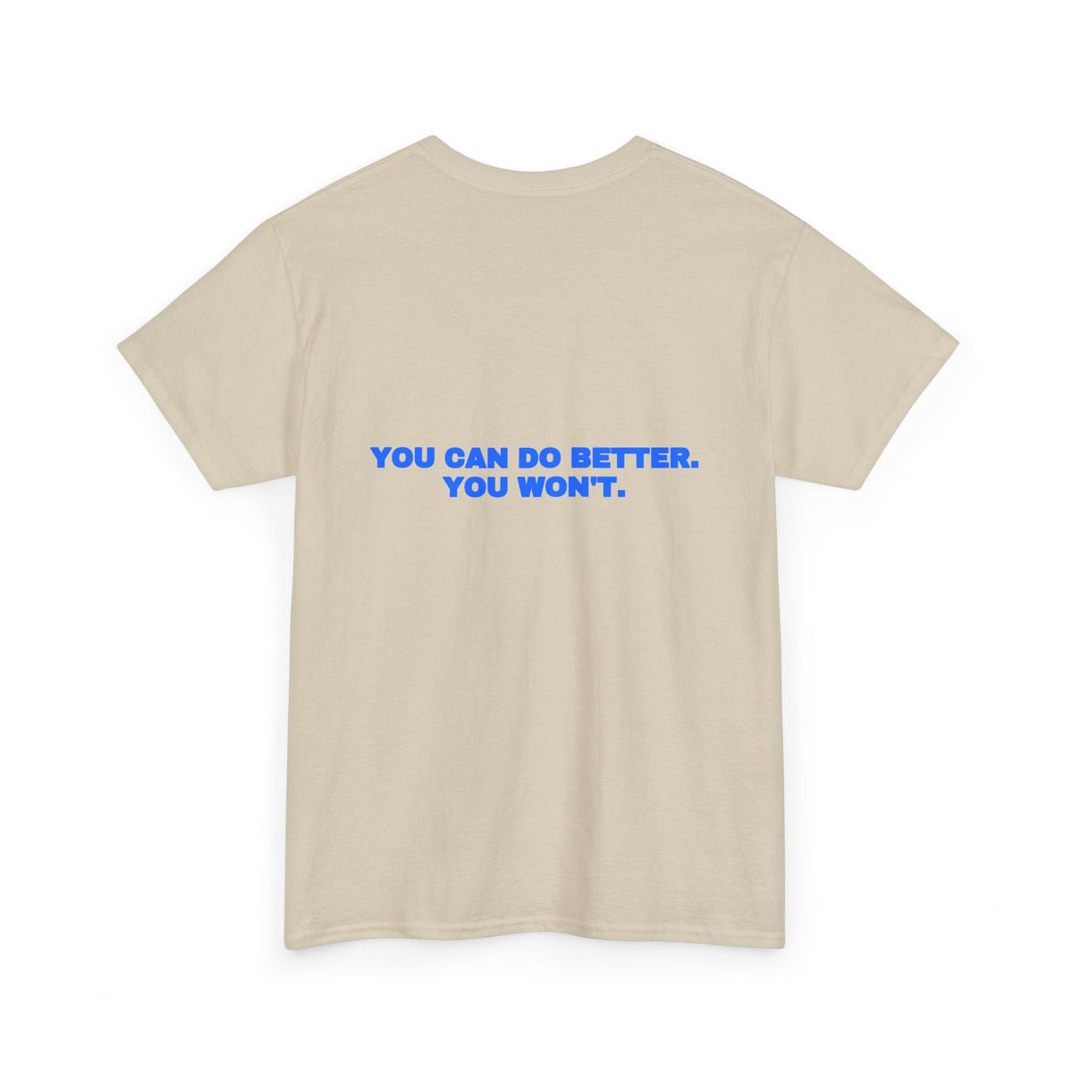 You can do better. You won't. Tee