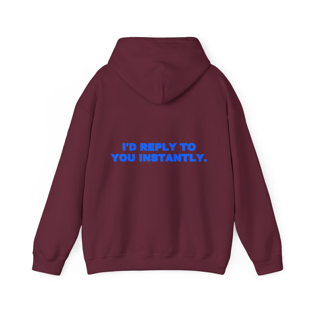 I'd reply to you instantly. Hoodie