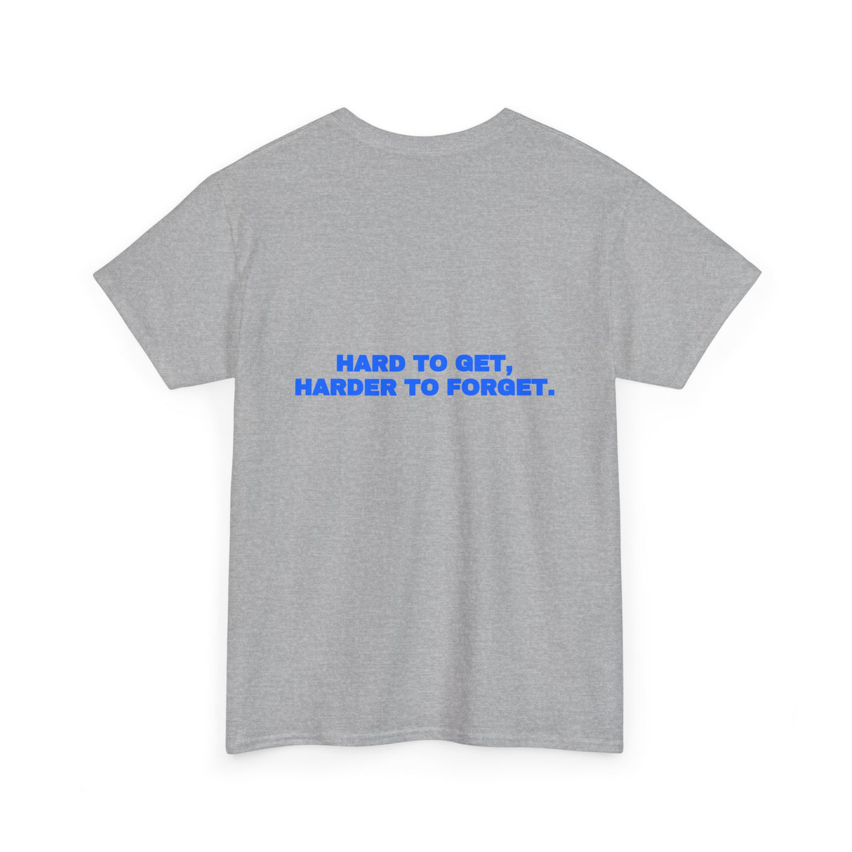 Hard to get, harder to forget. Tee