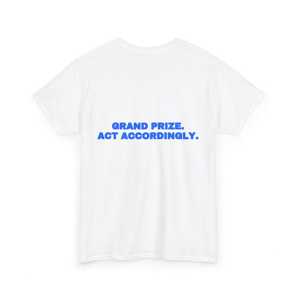 Grand prize. Act accordingly. Tee