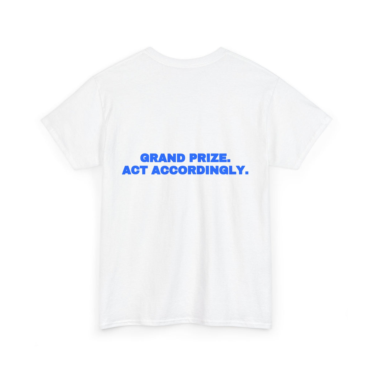 Grand prize. Act accordingly. Tee
