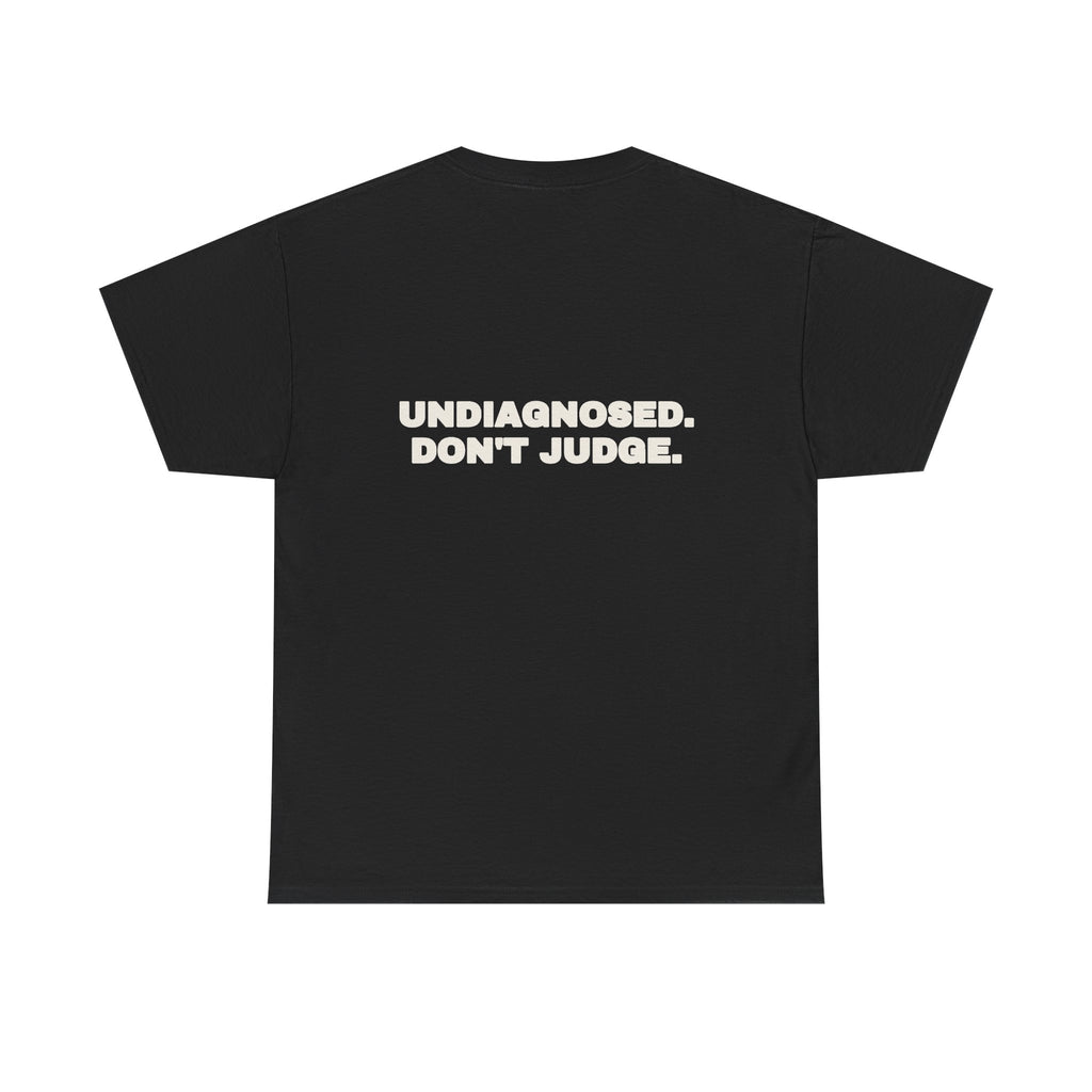 Undiagnosed. Don't judge. Tee