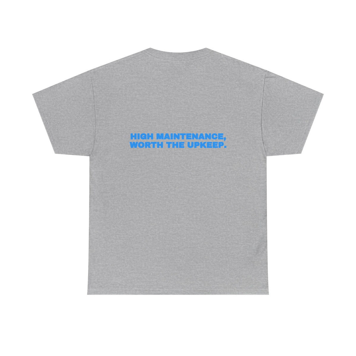 High maintenance, worth the upkeep. Tee · Sky