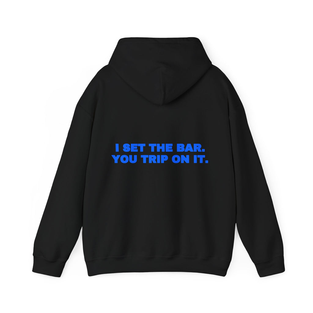 I set the bar. You trip on it. Hoodie