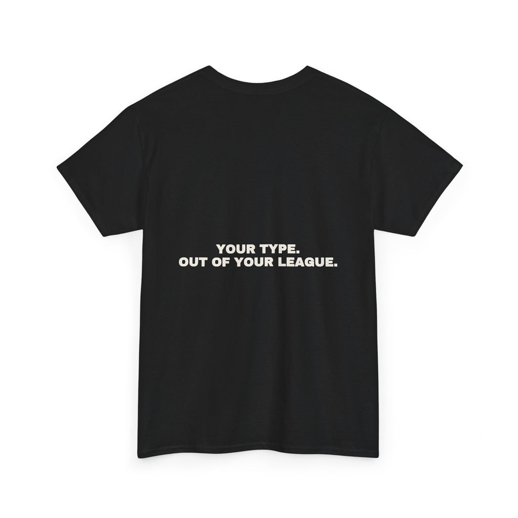 Your type. Out of your league. Statement Tee - Soft Classic Cotton, Funny Dry Humor Gift | Seen Zoned