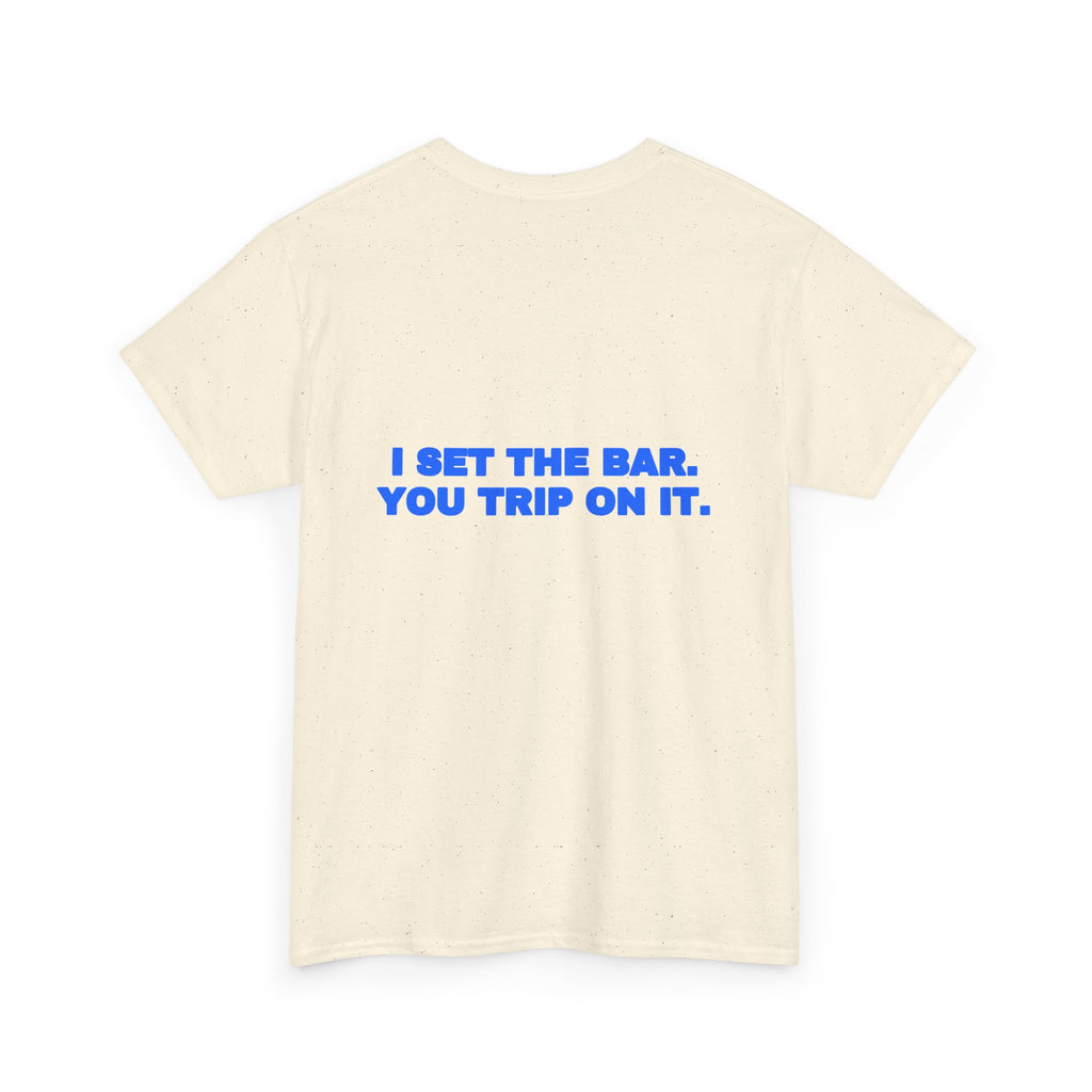 I set the bar. You trip on it. Tee
