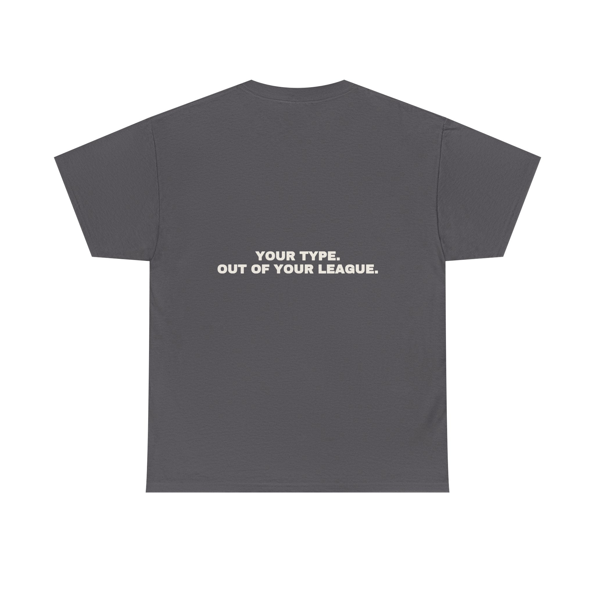 Your type. Out of your league. Statement Tee - Soft Classic Cotton, Funny Dry Humor Gift | Seen Zoned