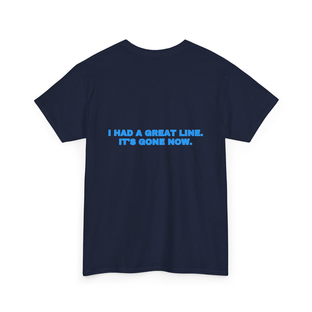 I had a great line. It's gone now. Tee · Sky (dark)