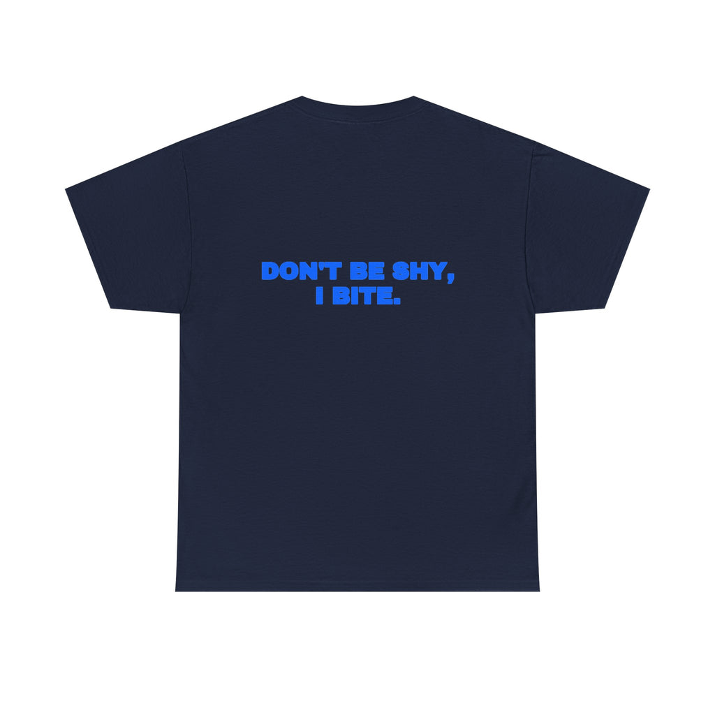 Don't be shy, I bite. Tee