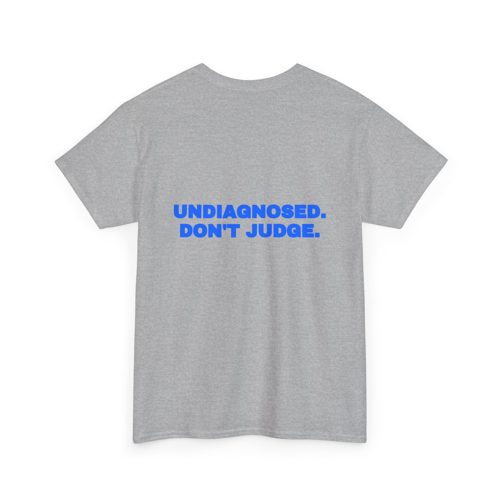 Undiagnosed. Don't judge. Tee