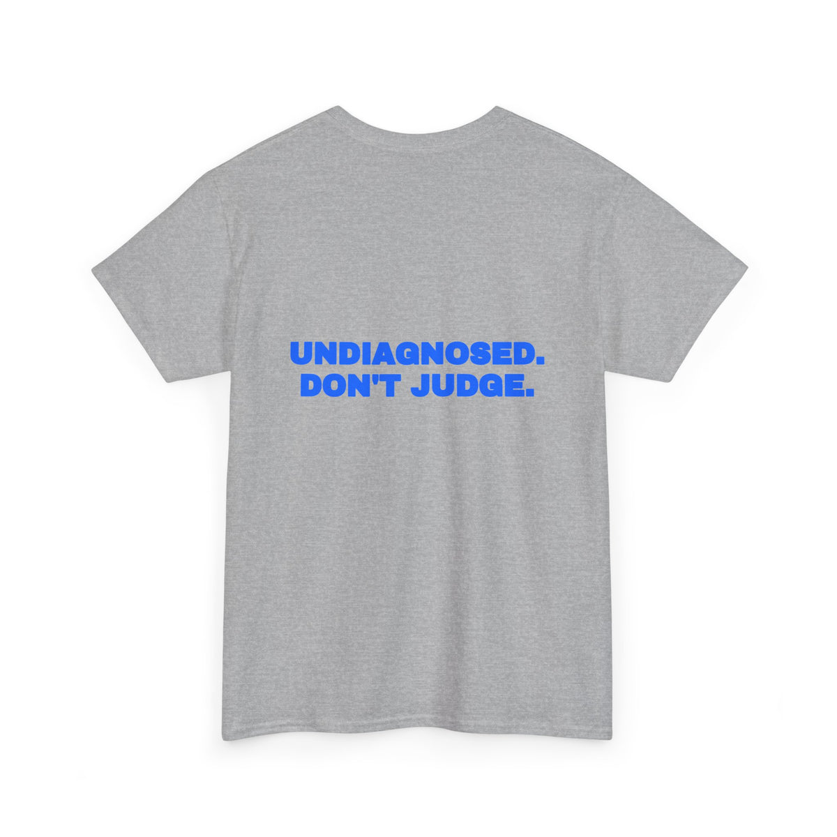 Undiagnosed. Don't judge. Tee