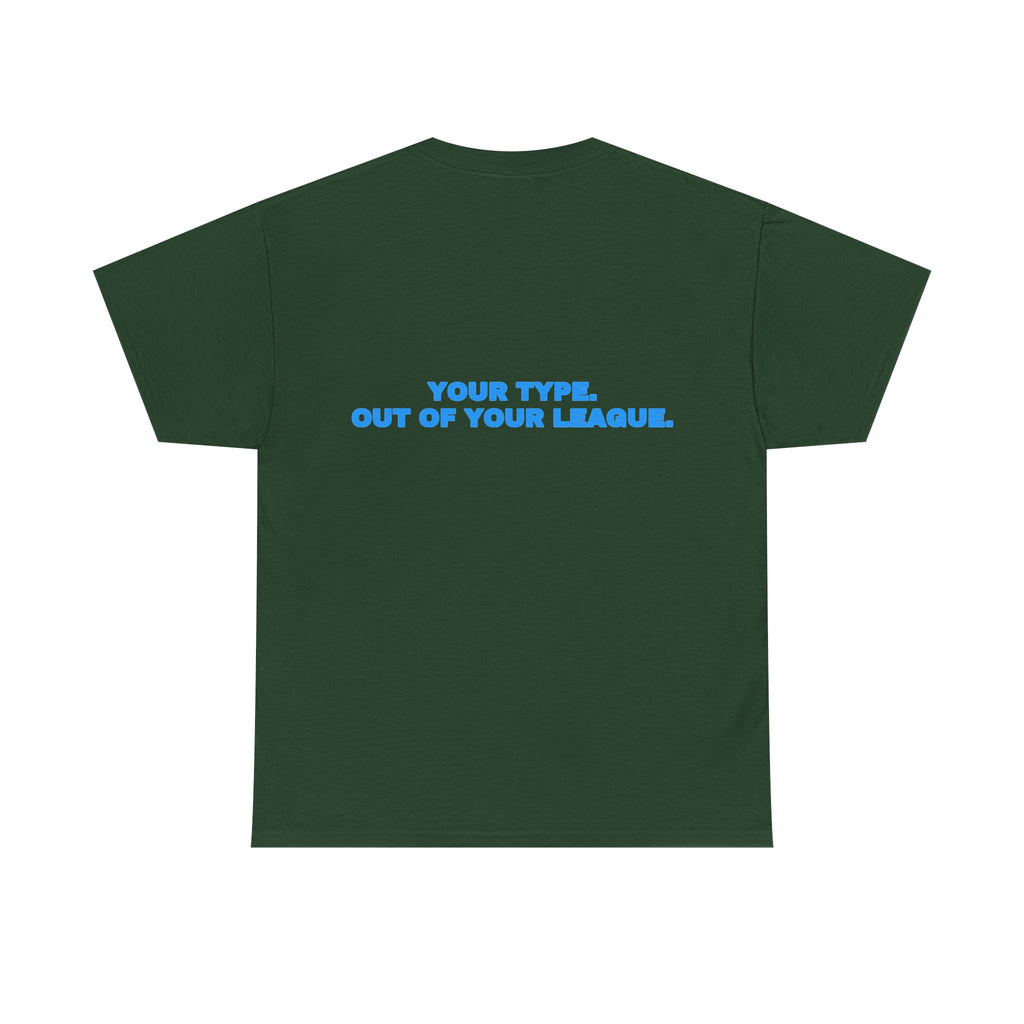 Your type. Out of your league. Tee · Sky (dark)