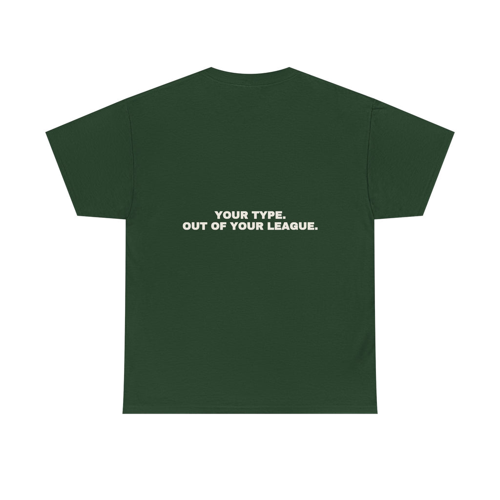 Your type. Out of your league. Statement Tee - Soft Classic Cotton, Funny Dry Humor Gift | Seen Zoned