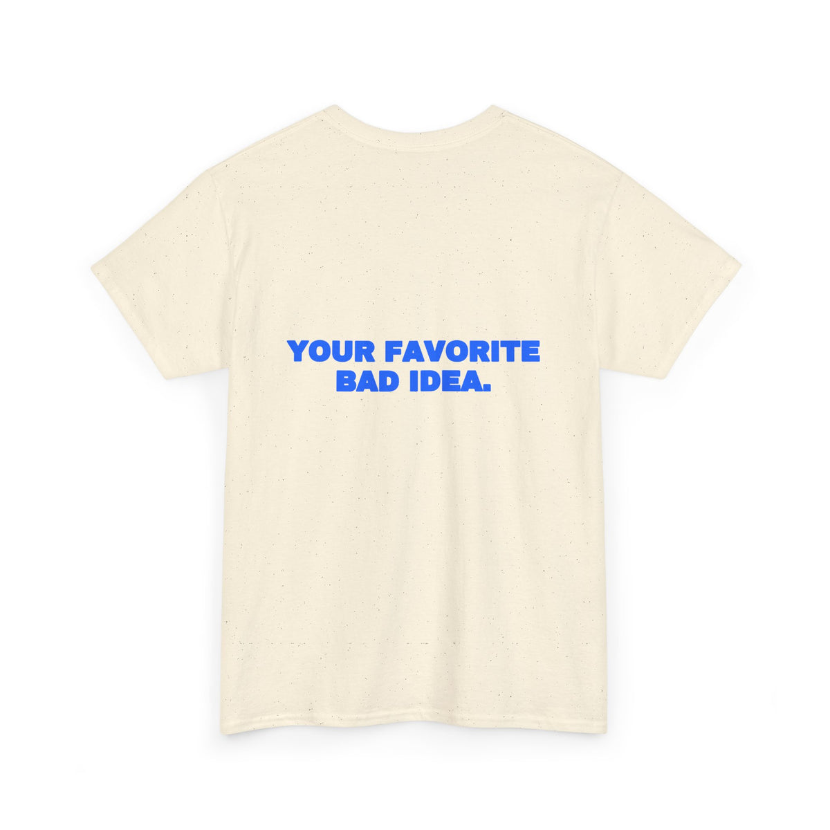 Your favorite bad idea. Tee