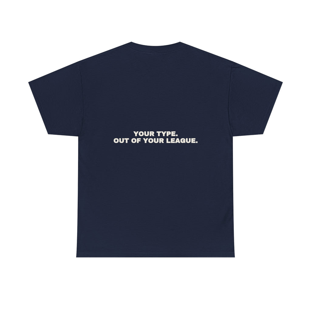 Your type. Out of your league. Statement Tee - Soft Classic Cotton, Funny Dry Humor Gift | Seen Zoned