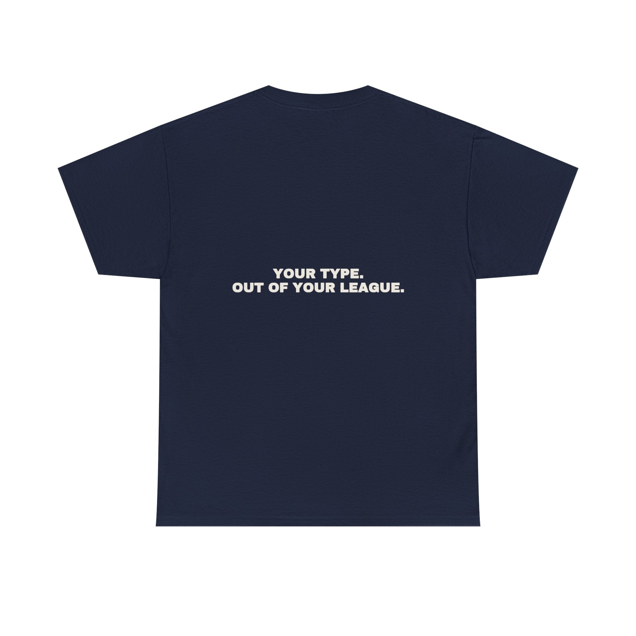 Your type. Out of your league. Statement Tee - Soft Classic Cotton, Funny Dry Humor Gift | Seen Zoned