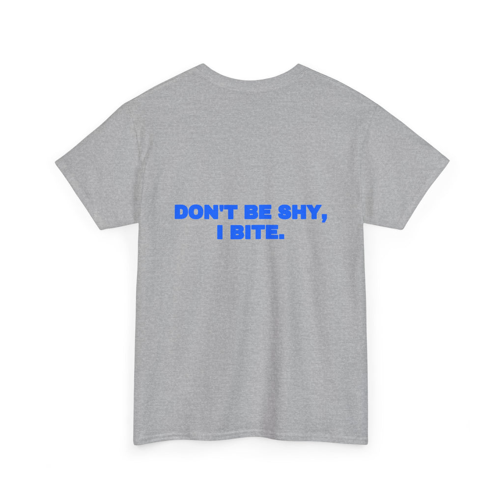 Don't be shy, I bite. Tee