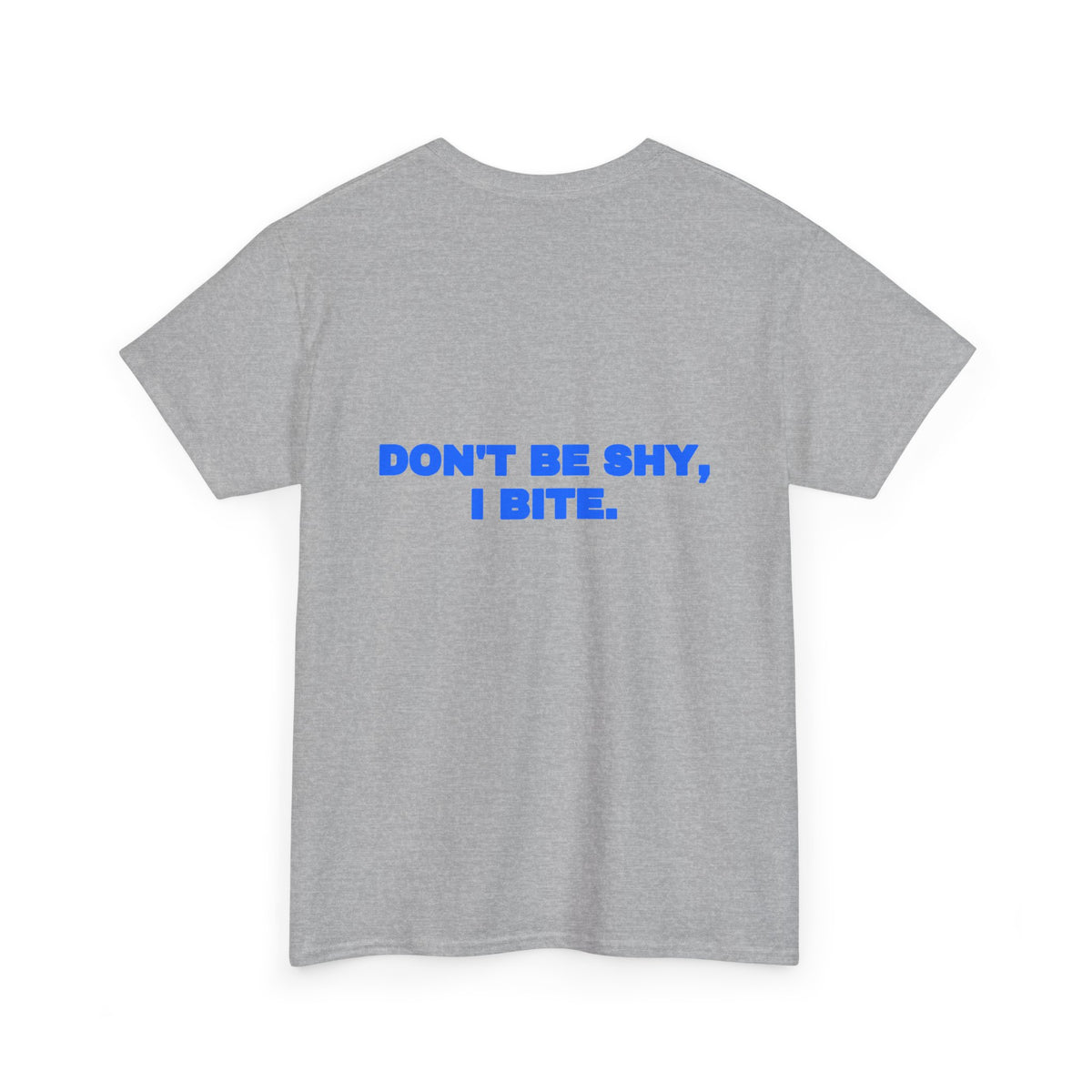 Don't be shy, I bite. Tee