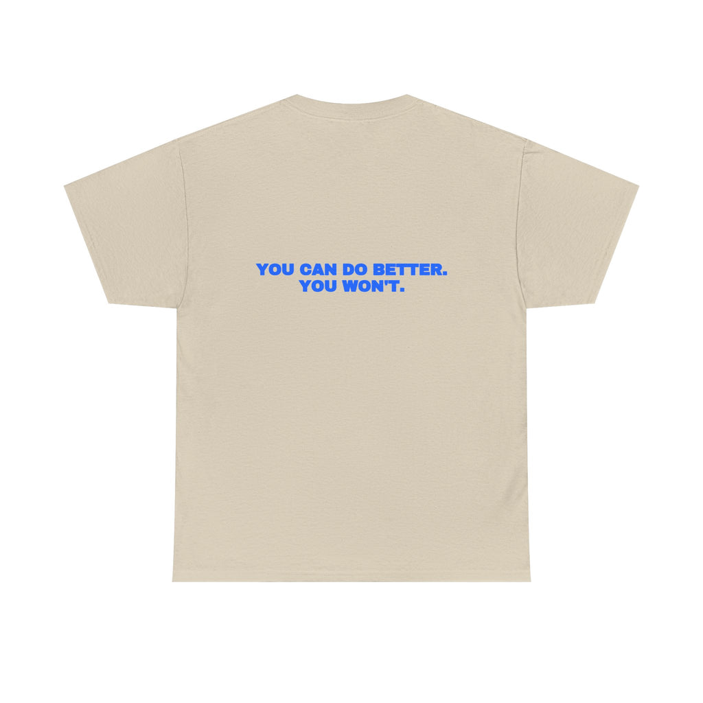 You can do better. You won't. Tee