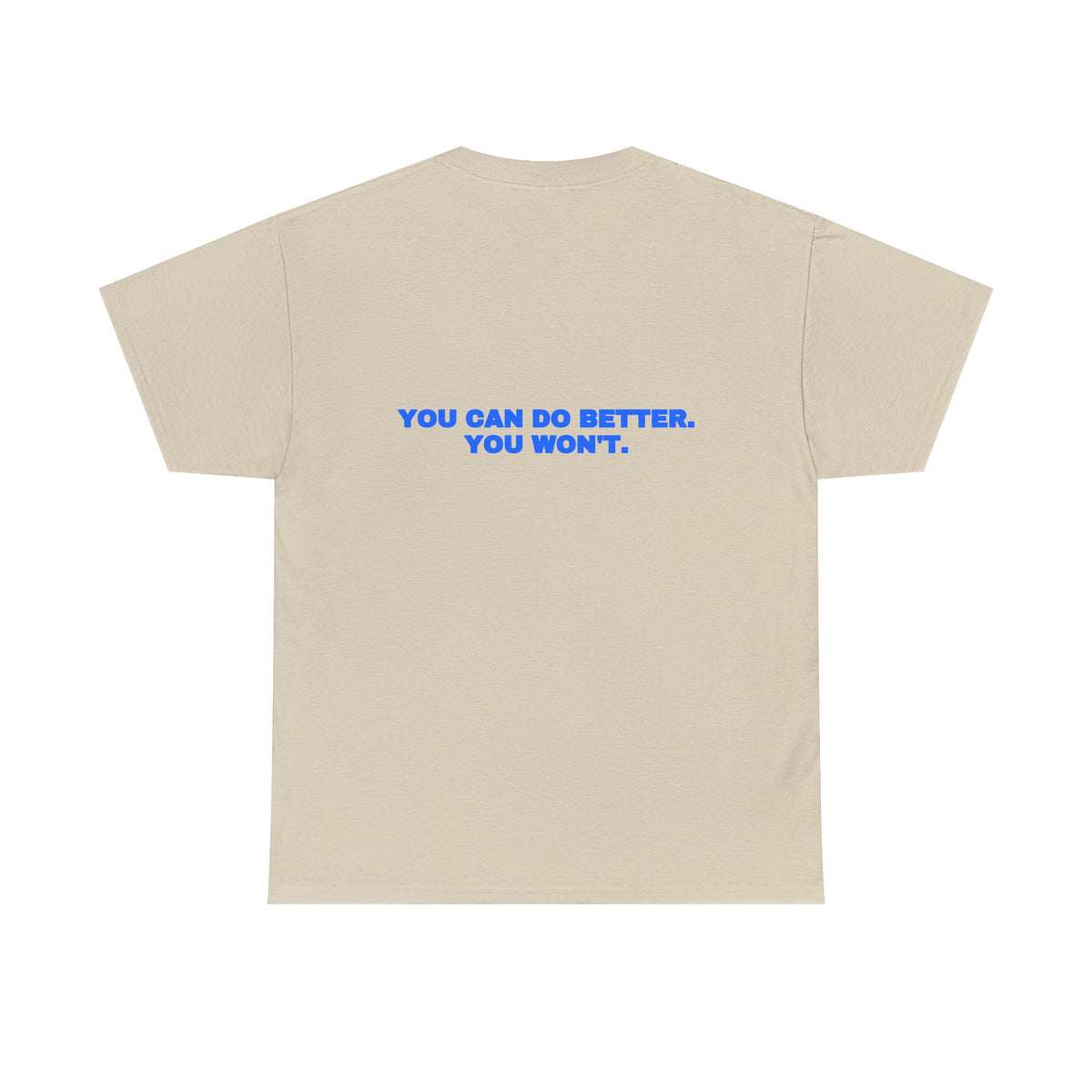 You can do better. You won't. Tee
