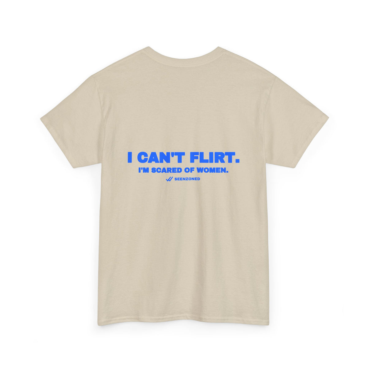 I can't flirt. I'm scared of women. Tee