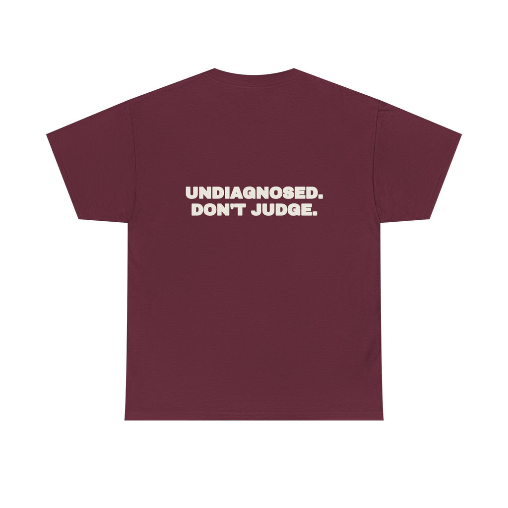Undiagnosed. Don't judge. Tee